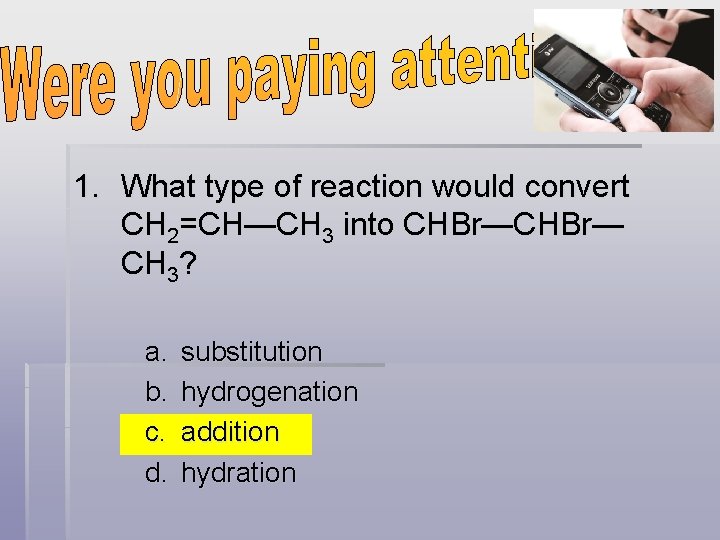 1. What type of reaction would convert CH 2=CH—CH 3 into CHBr— CH 3?