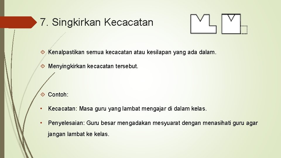 7. Singkirkan Kecacatan Kenalpastikan semua kecacatan atau kesilapan yang ada dalam. Menyingkirkan kecacatan tersebut.