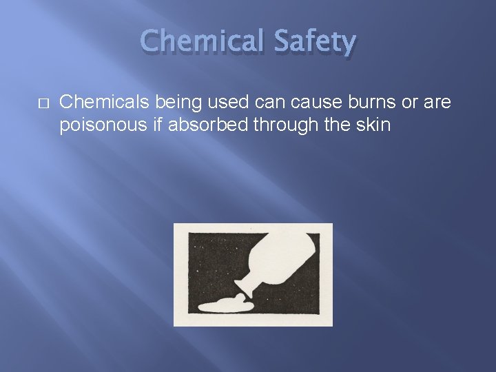 Chemical Safety � Chemicals being used can cause burns or are poisonous if absorbed