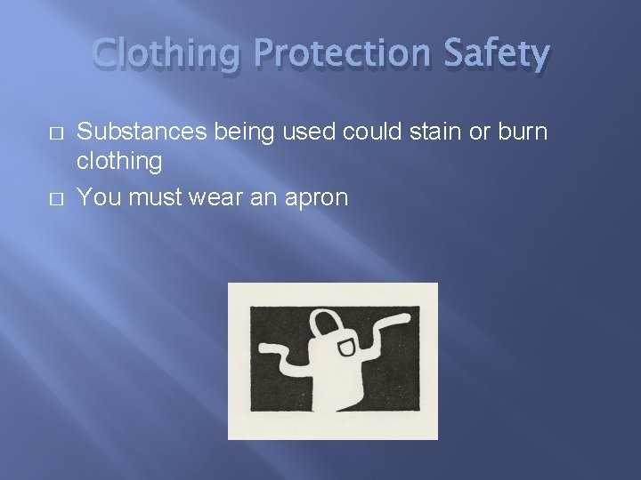 Clothing Protection Safety � � Substances being used could stain or burn clothing You