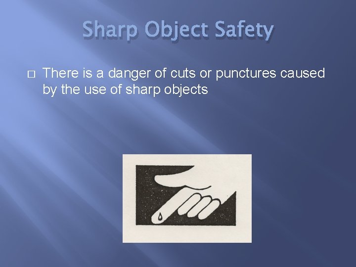 Sharp Object Safety � There is a danger of cuts or punctures caused by