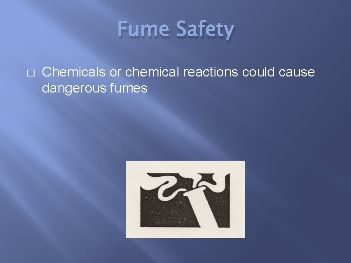 Fume Safety � Chemicals or chemical reactions could cause dangerous fumes 