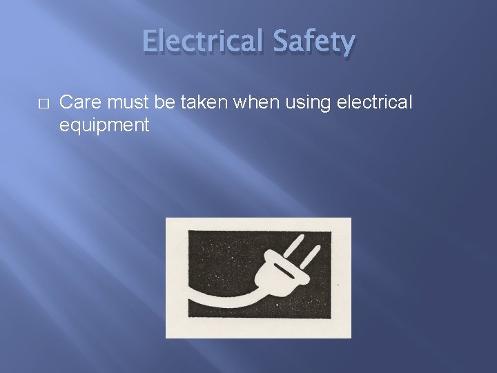 Electrical Safety � Care must be taken when using electrical equipment 