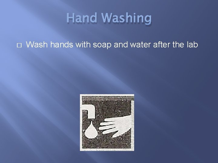 Hand Washing � Wash hands with soap and water after the lab 