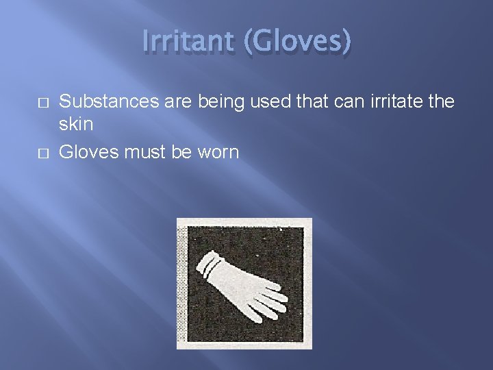 Irritant (Gloves) � � Substances are being used that can irritate the skin Gloves