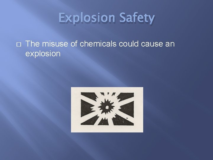 Explosion Safety � The misuse of chemicals could cause an explosion 