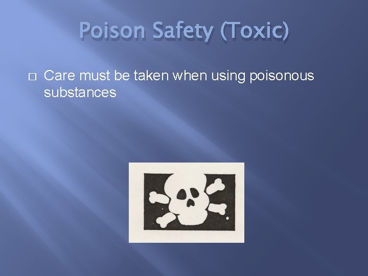 Poison Safety (Toxic) � Care must be taken when using poisonous substances 