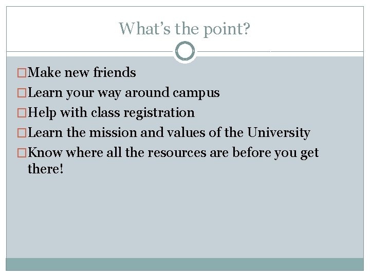 What’s the point? �Make new friends �Learn your way around campus �Help with class