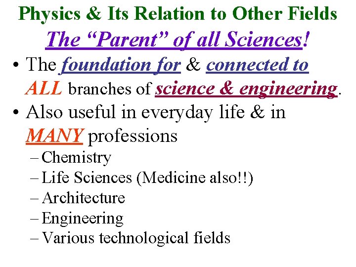 Physics & Its Relation to Other Fields The “Parent” of all Sciences! • The