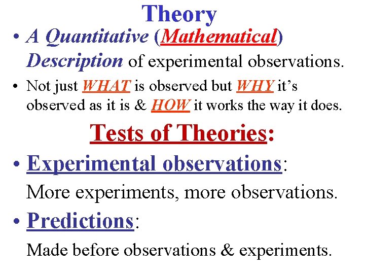 Theory • A Quantitative (Mathematical) Description of experimental observations. • Not just WHAT is