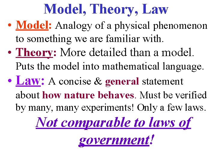 Model, Theory, Law • Model: Analogy of a physical phenomenon to something we are