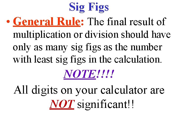 Sig Figs • General Rule: The final result of multiplication or division should have