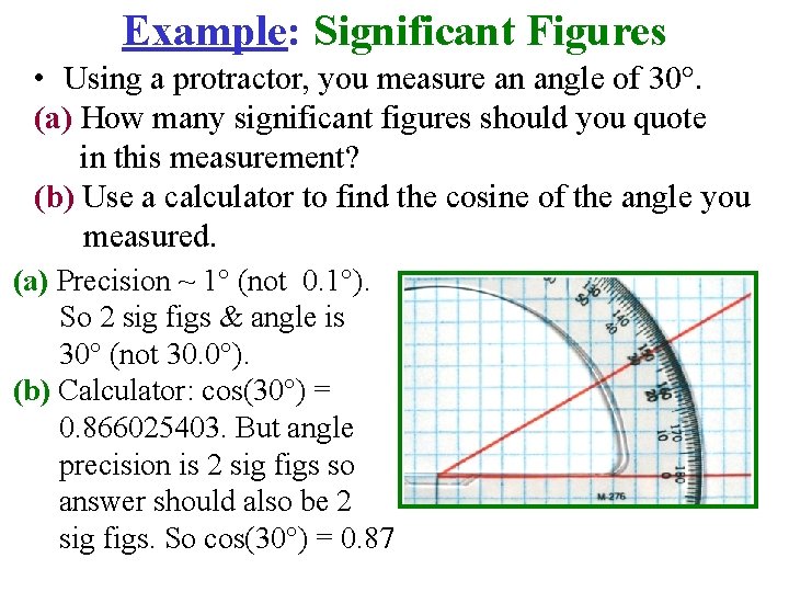 Example: Significant Figures • Using a protractor, you measure an angle of 30°. (a)