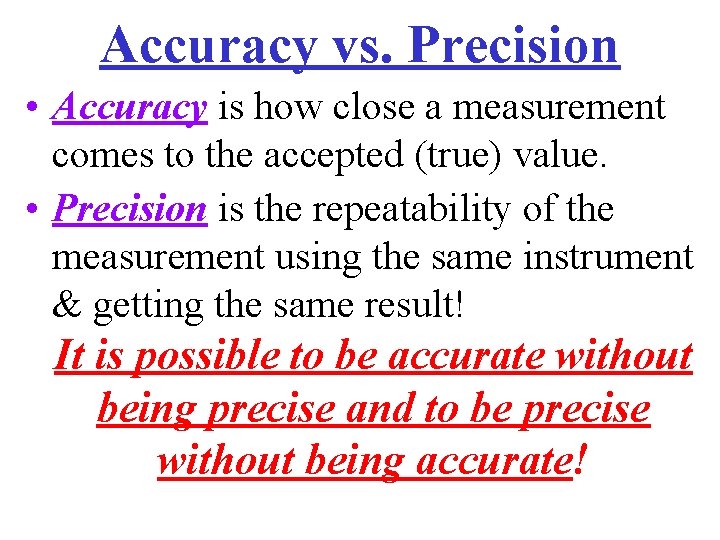 Accuracy vs. Precision • Accuracy is how close a measurement comes to the accepted