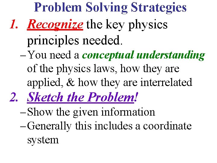 Problem Solving Strategies 1. Recognize the key physics principles needed. – You need a
