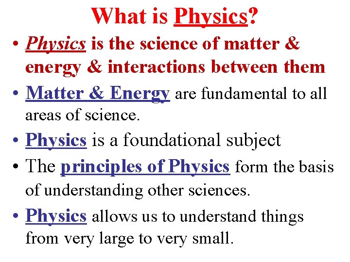 What is Physics? • Physics is the science of matter & energy & interactions