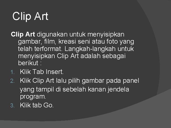 Clip Art digunakan untuk menyisipkan gambar, film, kreasi seni atau foto yang telah terformat.