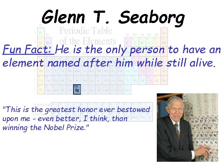 Glenn T. Seaborg Fun Fact: He is the only person to have an element