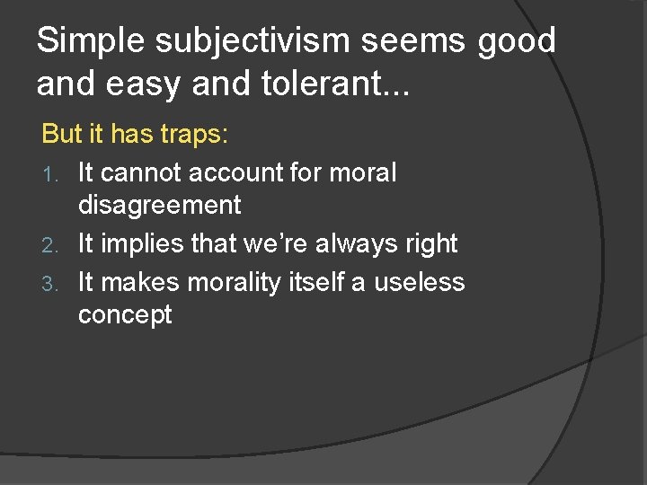 Simple subjectivism seems good and easy and tolerant. . . But it has traps: