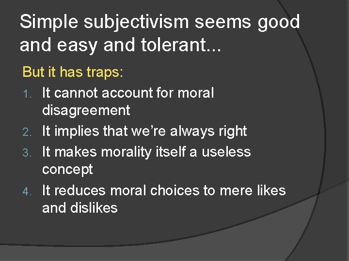 Simple subjectivism seems good and easy and tolerant. . . But it has traps: