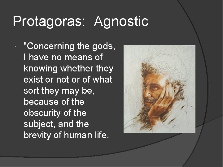 Protagoras: Agnostic "Concerning the gods, I have no means of knowing whether they exist
