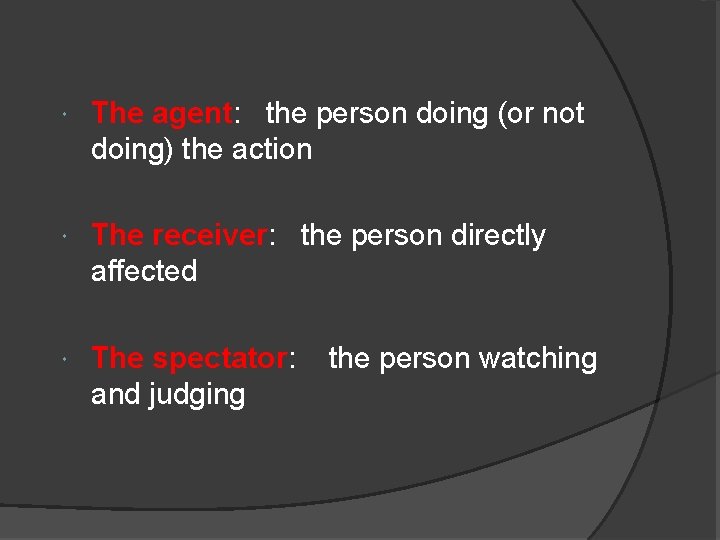  The agent: the person doing (or not doing) the action The receiver: the