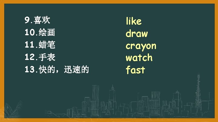 9. 喜欢 10. 绘画 11. 蜡笔 12. 手表 13. 快的，迅速的 like draw crayon watch