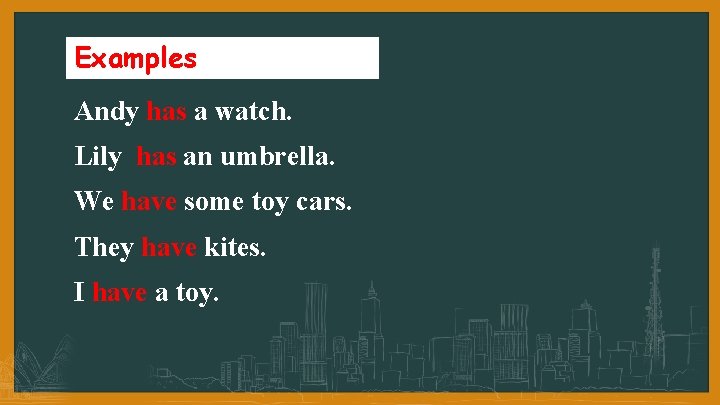Examples Andy has a watch. Lily has an umbrella. We have some toy cars.