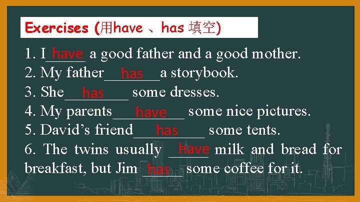 Exercises (用have 、has 填空) 1. I_____ have a good father and a good mother.