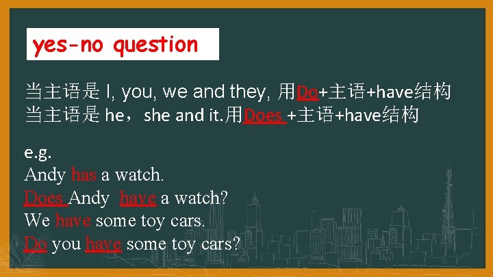 yes-no question 当主语是 I, you, we and they, 用Do+主语+have结构 当主语是 he，she and it. 用Does
