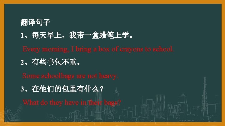 翻译句子 1、每天早上，我带一盒蜡笔上学。 Every morning, I bring a box of crayons to school. 2、有些书包不重。 Some