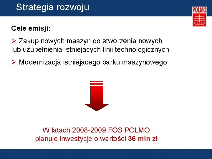 Strategia rozwoju Cele emisji: Ø Zakup nowych maszyn do stworzenia nowych lub uzupełnienia istniejących