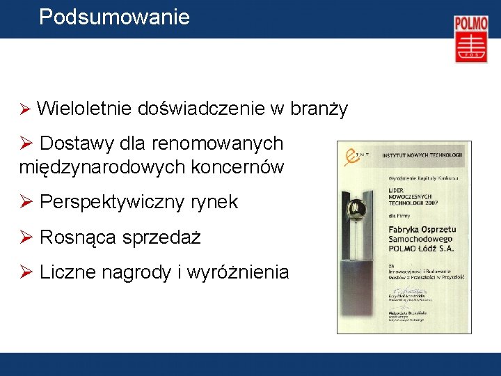 Podsumowanie Ø Wieloletnie doświadczenie w branży Ø Dostawy dla renomowanych międzynarodowych koncernów Ø Perspektywiczny