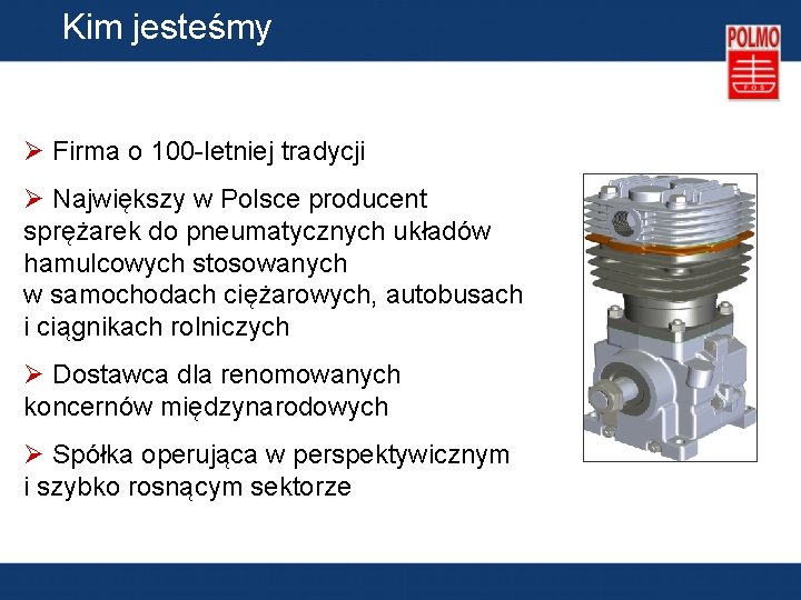 Kim jesteśmy Ø Firma o 100 -letniej tradycji Ø Największy w Polsce producent sprężarek