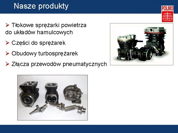 Nasze produkty Ø Tłokowe sprężarki powietrza do układów hamulcowych Ø Części do sprężarek Ø