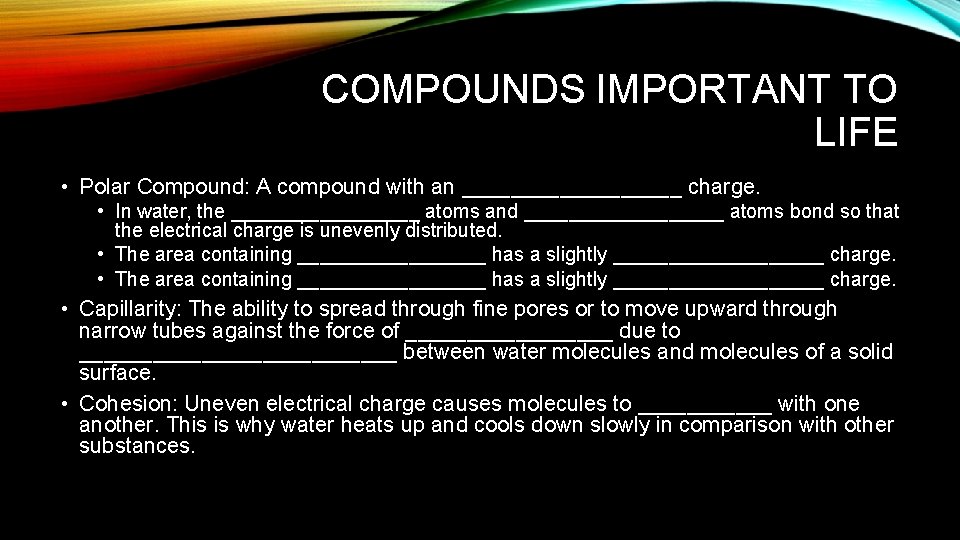 COMPOUNDS IMPORTANT TO LIFE • Polar Compound: A compound with an _________ charge. •