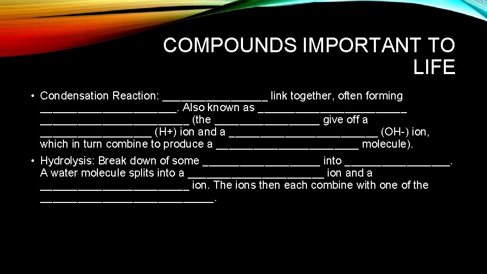 COMPOUNDS IMPORTANT TO LIFE • Condensation Reaction: _________ link together, often forming ___________. Also