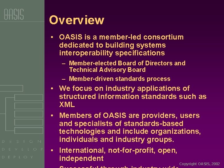 Overview • OASIS is a member-led consortium dedicated to building systems interoperability specifications –