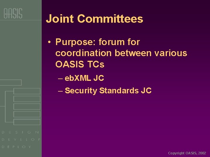 Joint Committees • Purpose: forum for coordination between various OASIS TCs – eb. XML