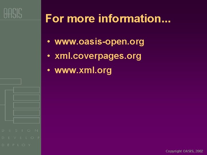 For more information. . . • www. oasis-open. org • xml. coverpages. org •