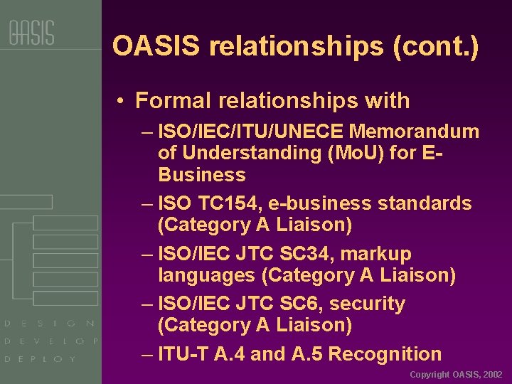 OASIS relationships (cont. ) • Formal relationships with – ISO/IEC/ITU/UNECE Memorandum of Understanding (Mo.