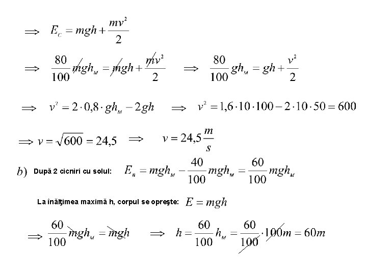 După 2 cicniri cu solul: La înălţimea maximă h, corpul se opreşte: 