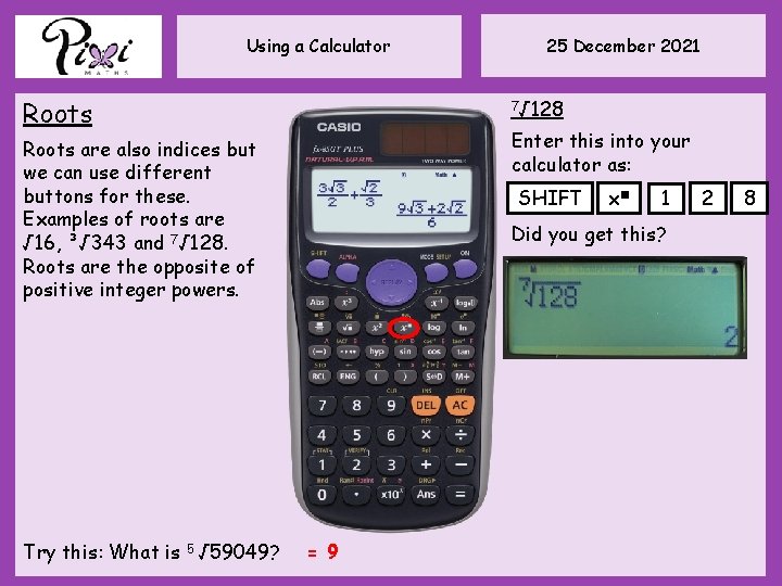 Using a Calculator Roots 7√ 128 Enter this into your calculator as: Roots are