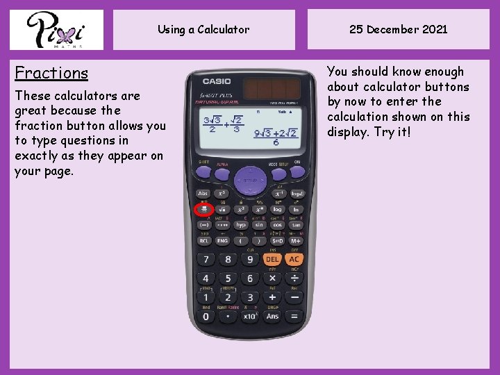 Using a Calculator Fractions These calculators are great because the fraction button allows you