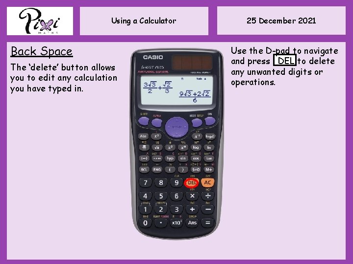 Using a Calculator Back Space The ‘delete’ button allows you to edit any calculation