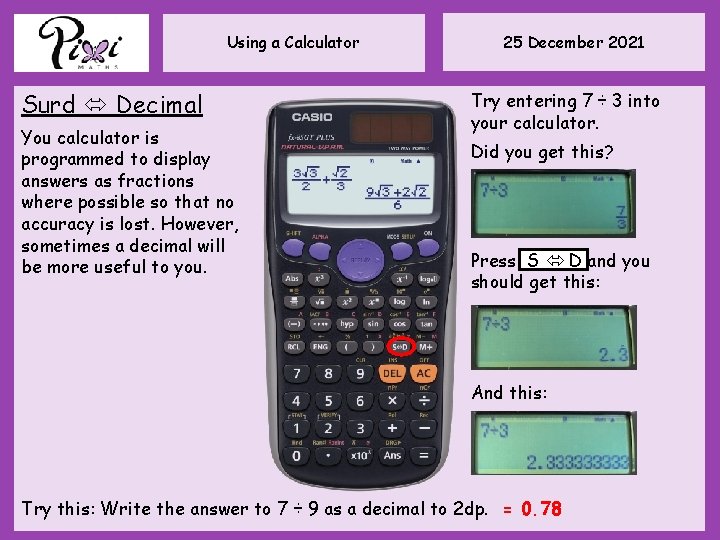 Using a Calculator Surd Decimal You calculator is programmed to display answers as fractions
