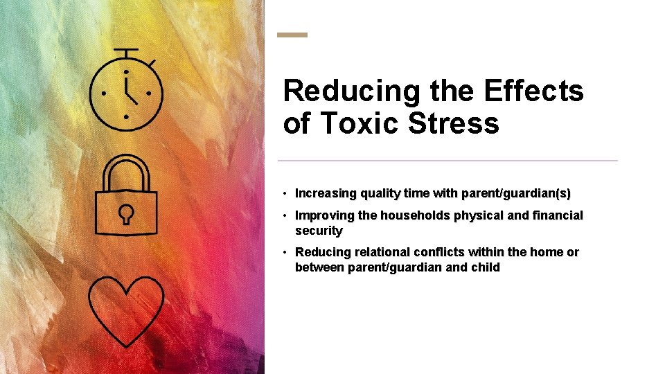 Reducing the Effects of Toxic Stress • Increasing quality time with parent/guardian(s) • Improving