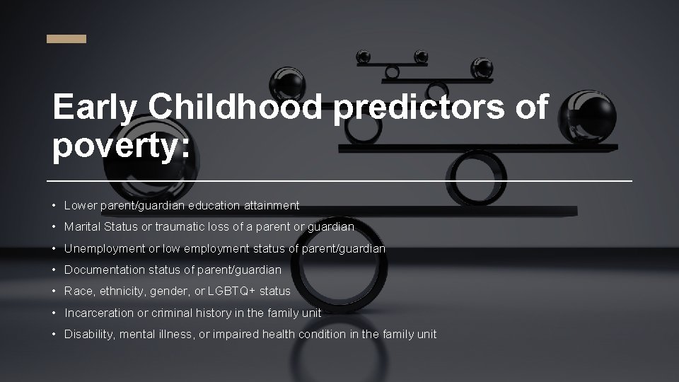 Early Childhood predictors of poverty: • Lower parent/guardian education attainment • Marital Status or