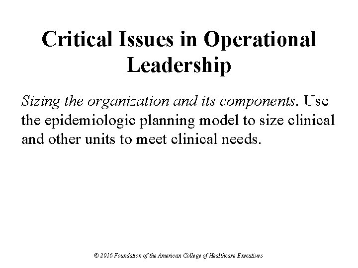 Critical Issues in Operational Leadership Sizing the organization and its components. Use the epidemiologic