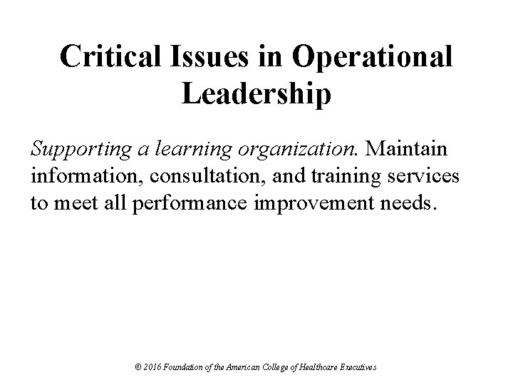 Critical Issues in Operational Leadership Supporting a learning organization. Maintain information, consultation, and training